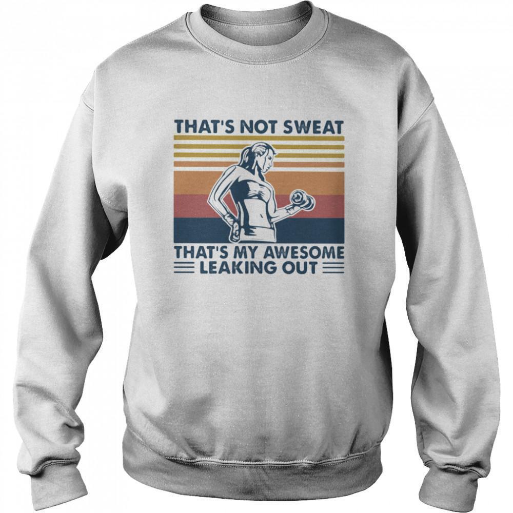 Thats Not Sweat Thats My Awesome Leaking Out Weight LiftingSweatshirt